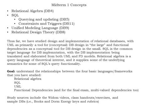 Midterm 1 Concepts Relational Algebra (DB4) SQL Querying and updating (DB5) Constraints and Triggers (DB11) Unified Modeling Language (DB9) Relational.