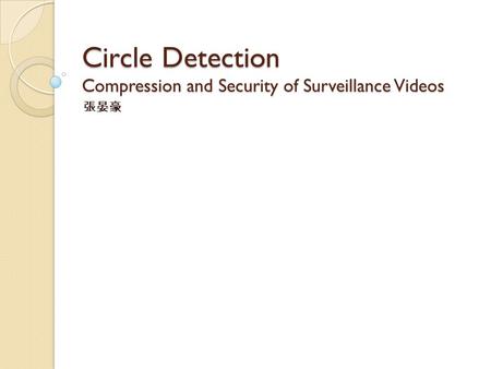 Circle Detection Compression and Security of Surveillance Videos 張晏豪.