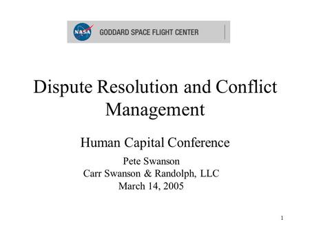 1 Dispute Resolution and Conflict Management Human Capital Conference Pete Swanson Carr Swanson & Randolph, LLC March 14, 2005.