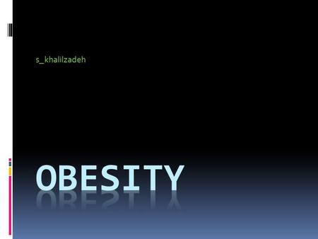 Khalilzadeh_s. Obesity is a chronic disease that is causally related to serious medical illnesses Body mass index (BMI) is calculated by dividing a person's.