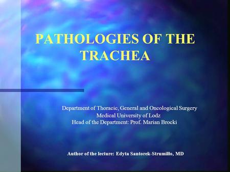 PATHOLOGIES OF THE TRACHEA Department of Thoracic, General and Oncological Surgery Medical University of Lodz Head of the Department: Prof. Marian Brocki.