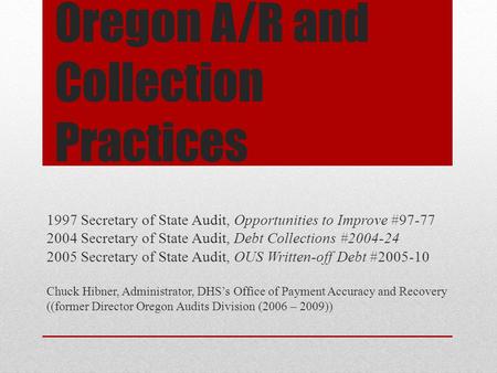 Oregon A/R and Collection Practices 1997 Secretary of State Audit, Opportunities to Improve #97-77 2004 Secretary of State Audit, Debt Collections #2004-24.