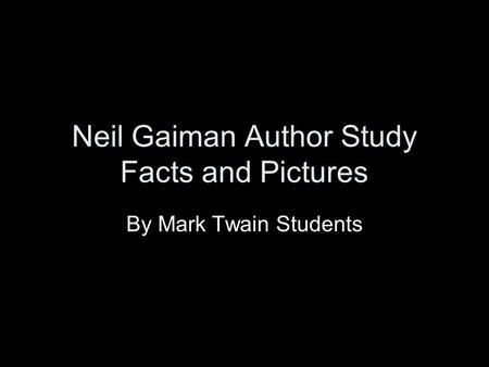 Neil Gaiman Author Study Facts and Pictures By Mark Twain Students.