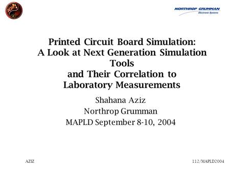 AZIZ112/MAPLD2004 Printed Circuit Board Simulation: A Look at Next Generation Simulation Tools and Their Correlation to Laboratory Measurements Shahana.
