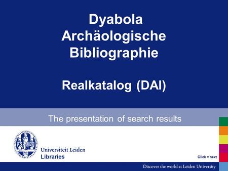 Dyabola Archäologische Bibliographie Realkatalog (DAI) The presentation of search results Click = next Libraries.