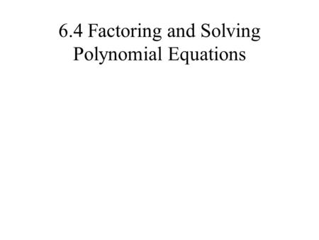 6.4 Factoring and Solving Polynomial Equations. Factoring Sum or Difference of Cubes If you have as sum or difference of cubes such as a 3 +b 3 or a 3.