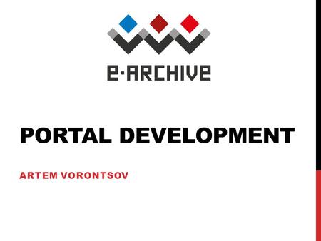 PORTAL DEVELOPMENT ARTEM VORONTSOV. DISTINGUISHING FEATURES Distributed data providers with different archival legal system Distributed development teams.