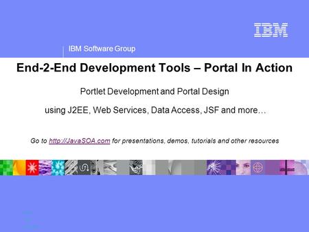 IBM Software Group Name Title Company End-2-End Development Tools – Portal In Action Portlet Development and Portal Design using J2EE, Web Services, Data.