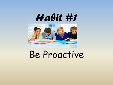 Habit #1 Be Proactive.