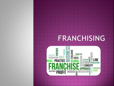  Franchise  A contractual license to operate an individually owned business as part of a larger chain  Franchisor  The parent company that develops.