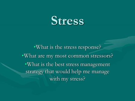 Stress What is the stress response?What is the stress response? What are my most common stressors?What are my most common stressors? What is the best stress.