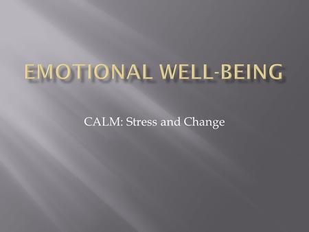 CALM: Stress and Change.  What is stress?  Is it GOOD or BAD?