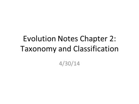 Evolution Notes Chapter 2: Taxonomy and Classification 4/30/14.