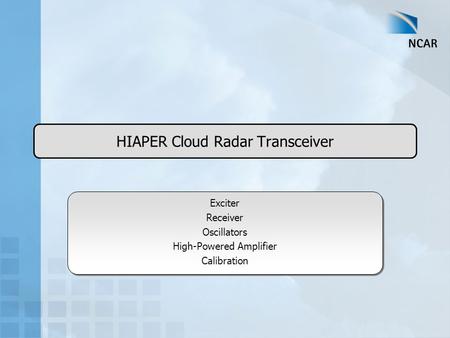 HIAPER Cloud Radar Transceiver Exciter Receiver Oscillators High-Powered Amplifier Calibration Exciter Receiver Oscillators High-Powered Amplifier Calibration.
