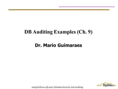 Adapted from Afyouni, Database Security and Auditing DB Auditing Examples (Ch. 9) Dr. Mario Guimaraes.