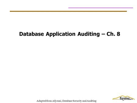 Adapted from Afyouni, Database Security and Auditing Database Application Auditing – Ch. 8.