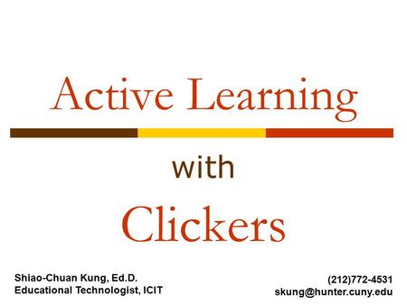 Active Learning with Clickers Shiao-Chuan Kung, Ed.D. Educational Technologist, ICIT (212)772-4531