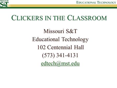 C LICKERS IN THE C LASSROOM Missouri S&T Educational Technology 102 Centennial Hall (573) 341-4131