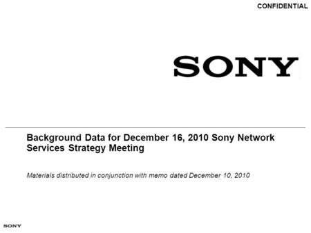 Background Data for December 16, 2010 Sony Network Services Strategy Meeting Materials distributed in conjunction with memo dated December 10, 2010 CONFIDENTIAL.