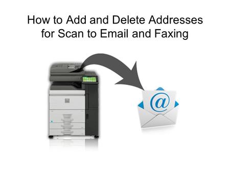 How to Add and Delete Addresses for Scan to Email and Faxing.