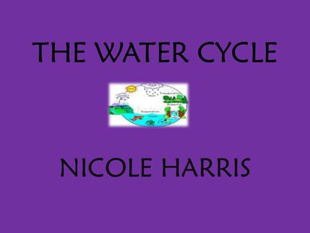 THE WATER CYCLE NICOLE HARRIS.