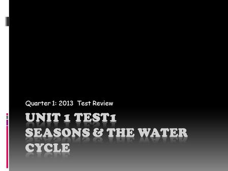 Quarter 1: 2013 Test Review. Beginning with fall, the order of the seasons is Fall Winter Spring Summer.