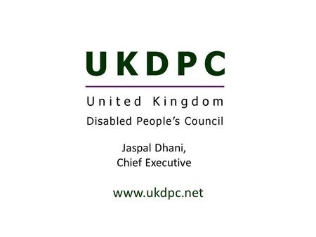 Www.ukdpc.net Jaspal Dhani, Chief Executive. Presentation aims: Facts and figures about disable people Definitions of disability Providing accessible.