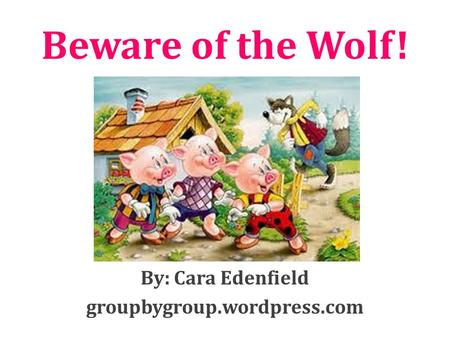 Beware of the Wolf! By: Cara Edenfield groupbygroup.wordpress.com.