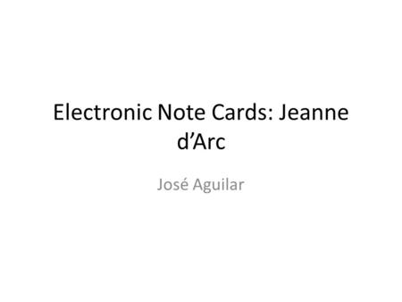Electronic Note Cards: Jeanne d’Arc José Aguilar.