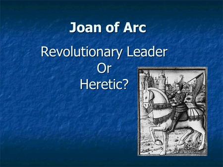Joan of Arc Revolutionary Leader OrHeretic?. Joan of Arc Link to Video.
