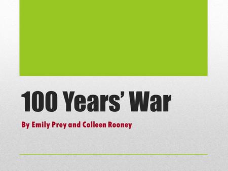 100 Years’ War By Emily Prey and Colleen Rooney. Basic Info  Lasted 1337-1453  England vs. France  4 phases.
