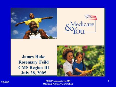 7/28/05 CMS Presentation to MD Medicaid Advisory Committee 1 Region III State Agency Directors MeetingRegion III State Agency Directors Meeting James Hake.
