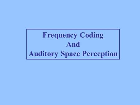 Frequency Coding And Auditory Space Perception. Three primary dimensions of sensations associated with sounds with periodic waveforms Pitch, loudness.