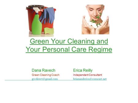 Green Your Cleaning and Your Personal Care Regime Dana Ravech Erica Reilly Green Cleaning CoachIndependent Consultant