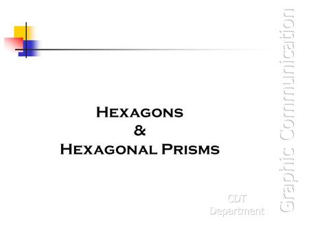 Hexagons & Hexagonal Prisms. Hexagons Hexagons are 6 sided shapes. Hexagons can be dimensioned in 2 different ways. 1. Across the faces. 2. Across the.