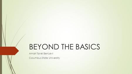 BEYOND THE BASICS Amari Tavel BenLevi Columbus State University.