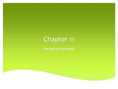 Chapter 11 Managing Knowledge. Dimensions of Knowledge.