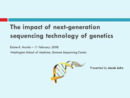 The impact of next-generation sequencing technology of genetics Elaine R. Mardis – 11 February. 2008 Washington School of Medicine, Genome Sequencing Center.