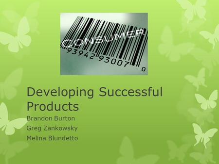 Developing Successful Products Brandon Burton Greg Zankowsky Melina Blundetto.