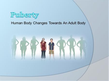 Human Body Changes Towards An Adult Body