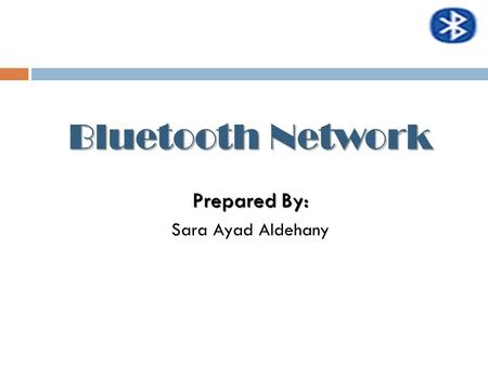 Bluetooth Network Prepared By: Sara Ayad Aldehany.