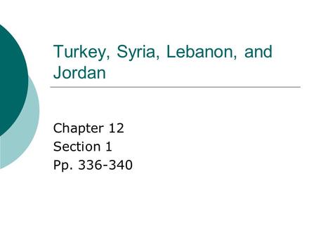 Turkey, Syria, Lebanon, and Jordan Chapter 12 Section 1 Pp. 336-340.