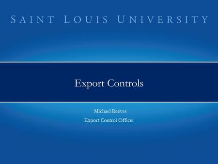 Export Controls Michael Reeves Export Control Officer Michael Reeves Export Control Officer.