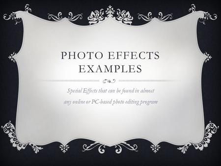 PHOTO EFFECTS EXAMPLES Special Effects that can be found in almost any online or PC-based photo editing program.