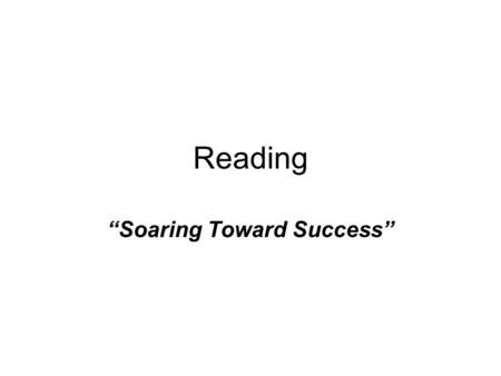 Reading “Soaring Toward Success”. Search and Destroy U-underline the title and make a prediction N-name and read each question W-write the gist for each.