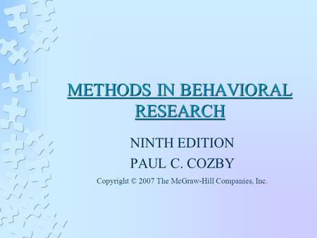 METHODS IN BEHAVIORAL RESEARCH NINTH EDITION PAUL C. COZBY Copyright © 2007 The McGraw-Hill Companies, Inc.
