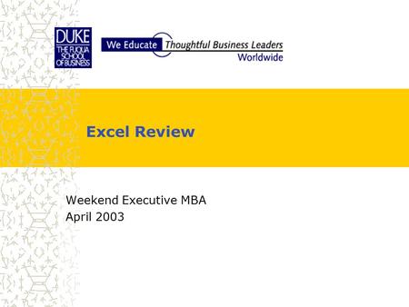 Excel Review Weekend Executive MBA April 2003. Agenda  Part 1 −Working smarter  Part 2 −What Dr. Kornish expects  Part 3 −Model building advice from.