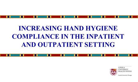 INCREASING HAND HYGIENE COMPLIANCE IN THE INPATIENT AND OUTPATIENT SETTING.