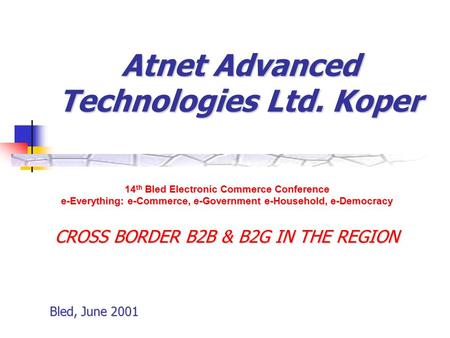 Atnet Advanced Technologies Ltd. Koper 14 th Bled Electronic Commerce Conference e-Everything: e-Commerce, e-Government e-Household, e-Democracy CROSS.