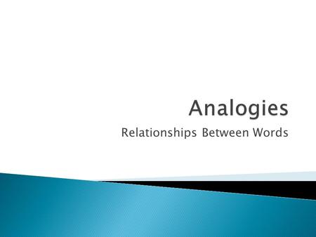 Relationships Between Words.  Analogies are based on relationships between word pairs.  There is often more than one way to build a relationship between.